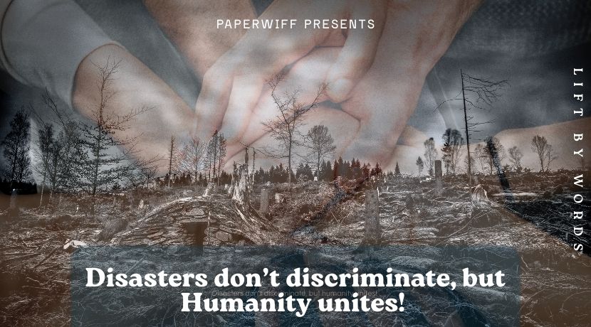 Disasters don’t Discriminate, but Humanity Unites!